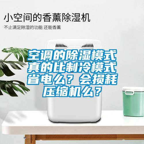 空調(diào)的除濕模式真的比制冷模式省電么？會(huì)損耗壓縮機(jī)么？