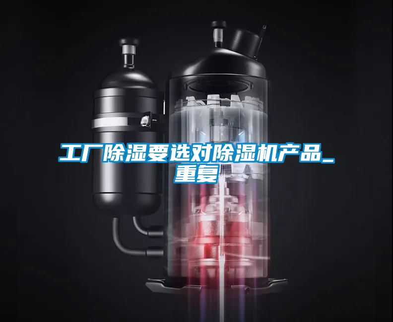 工廠除濕要選對除濕機(jī)產(chǎn)品_重復(fù)