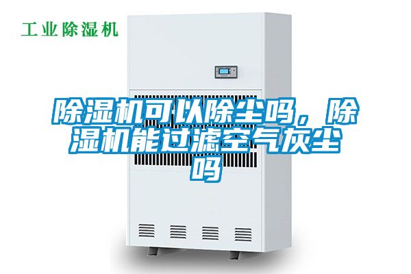 除濕機可以除塵嗎，除濕機能過濾空氣灰塵嗎