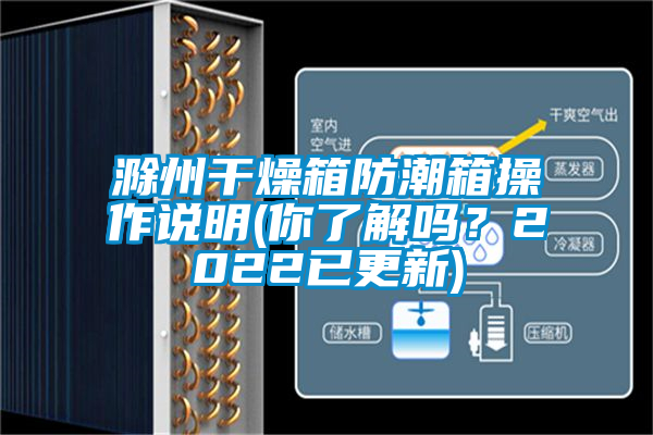 滁州干燥箱防潮箱操作說明(你了解嗎？2022已更新)