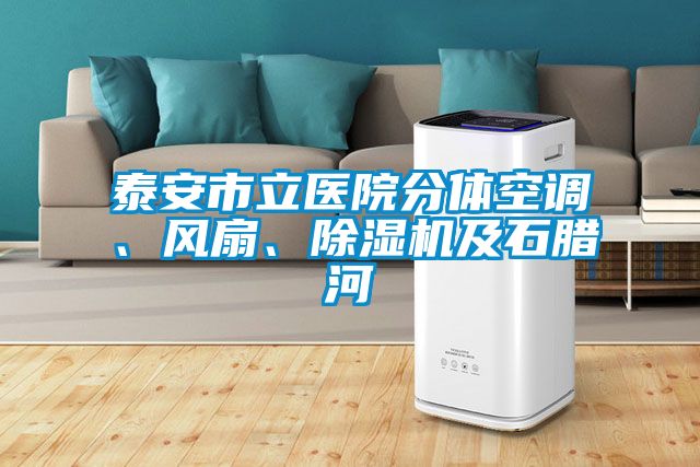泰安市立醫(yī)院分體空調(diào)、風(fēng)扇、除濕機(jī)及石臘河