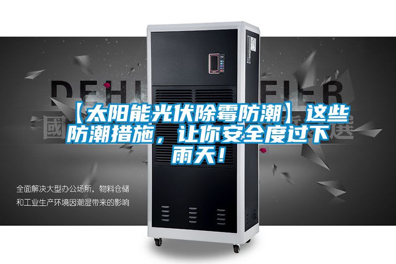 【太陽(yáng)能光伏除霉防潮】這些防潮措施，讓你安全度過(guò)下雨天！