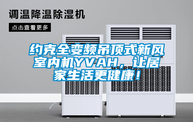 約克全變頻吊頂式新風室內(nèi)機YVAH，讓居家生活更健康！