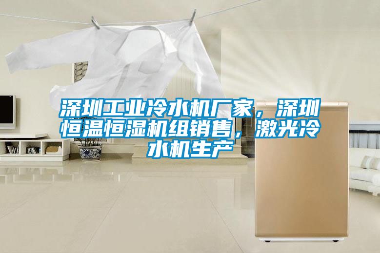 深圳工業(yè)冷水機(jī)廠家，深圳恒溫恒濕機(jī)組銷售，激光冷水機(jī)生產(chǎn)