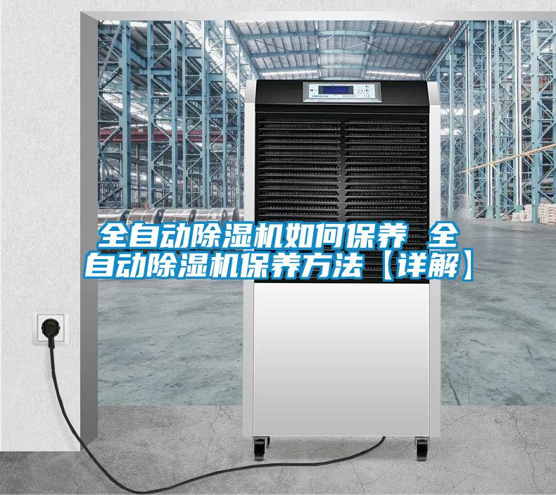 全自動除濕機(jī)如何保養(yǎng) 全自動除濕機(jī)保養(yǎng)方法【詳解】