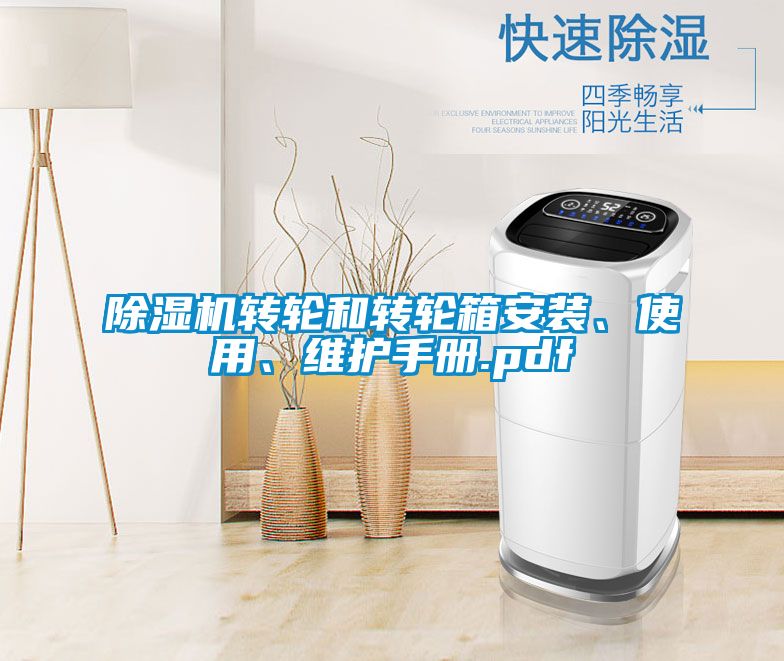 除濕機(jī)轉(zhuǎn)輪和轉(zhuǎn)輪箱安裝、使用、維護(hù)手冊(cè).pdf