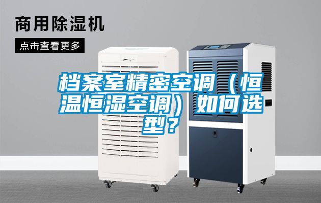 檔案室精密空調(diào)（恒溫恒濕空調(diào)）如何選型？