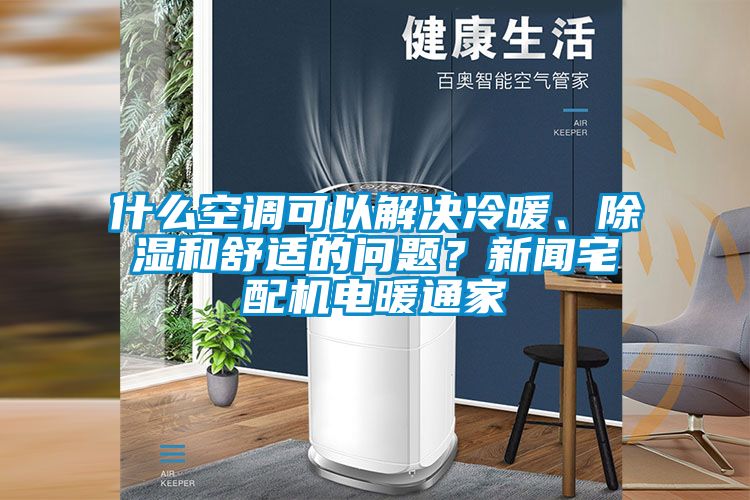什么空調(diào)可以解決冷暖、除濕和舒適的問(wèn)題？新聞?wù)錂C(jī)電暖通家