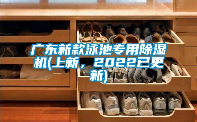 廣東新款泳池專用除濕機(上新，2022已更新)