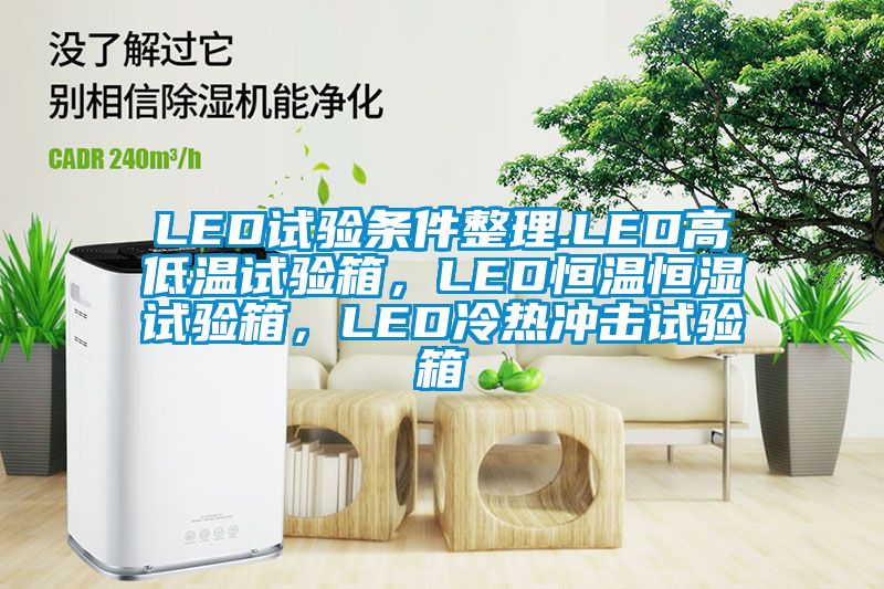 LED試驗(yàn)條件整理.LED高低溫試驗(yàn)箱，LED恒溫恒濕試驗(yàn)箱，LED冷熱沖擊試驗(yàn)箱