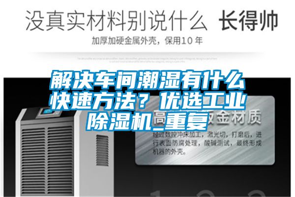 解決車間潮濕有什么快速方法？優(yōu)選工業(yè)除濕機(jī)_重復(fù)
