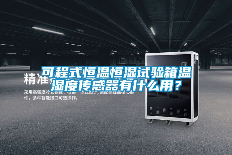 可程式恒溫恒濕試驗(yàn)箱溫濕度傳感器有什么用？