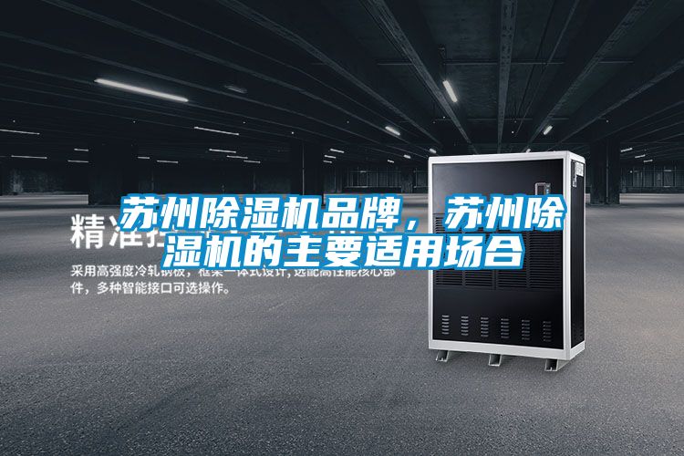 蘇州除濕機(jī)品牌，蘇州除濕機(jī)的主要適用場(chǎng)合