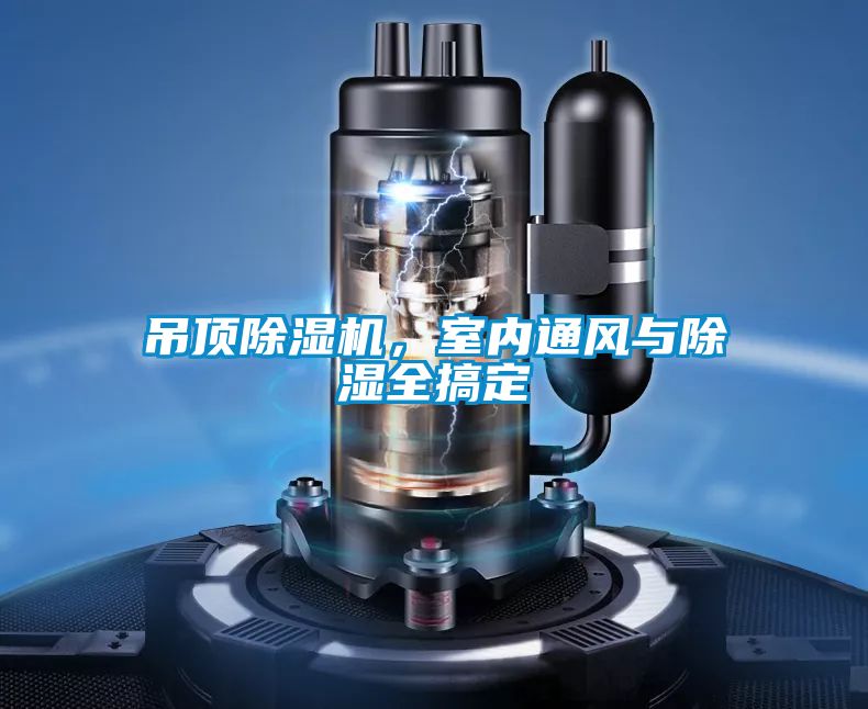吊頂除濕機，室內(nèi)通風(fēng)與除濕全搞定