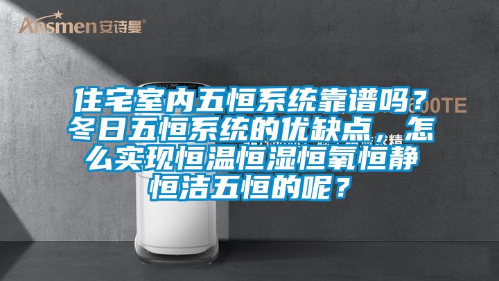 住宅室內五恒系統(tǒng)靠譜嗎？冬日五恒系統(tǒng)的優(yōu)缺點，怎么實現(xiàn)恒溫恒濕恒氧恒靜恒潔五恒的呢？