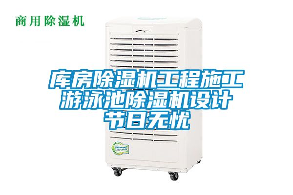 庫(kù)房除濕機(jī)工程施工 游泳池除濕機(jī)設(shè)計(jì) 節(jié)日無憂