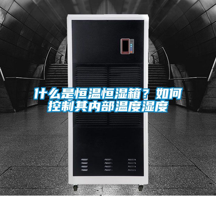 什么是恒溫恒濕箱？如何控制其內部溫度濕度