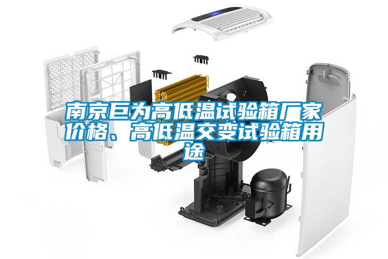 南京巨為高低溫試驗(yàn)箱廠家價(jià)格、高低溫交變?cè)囼?yàn)箱用途