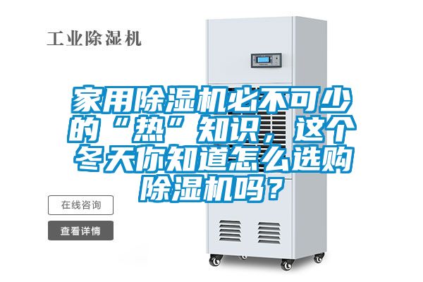 家用除濕機(jī)必不可少的“熱”知識，這個(gè)冬天你知道怎么選購除濕機(jī)嗎？