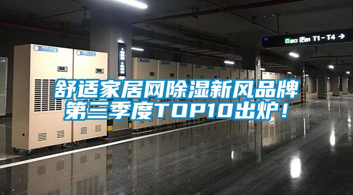 舒適家居網(wǎng)除濕新風(fēng)品牌第三季度TOP10出爐！