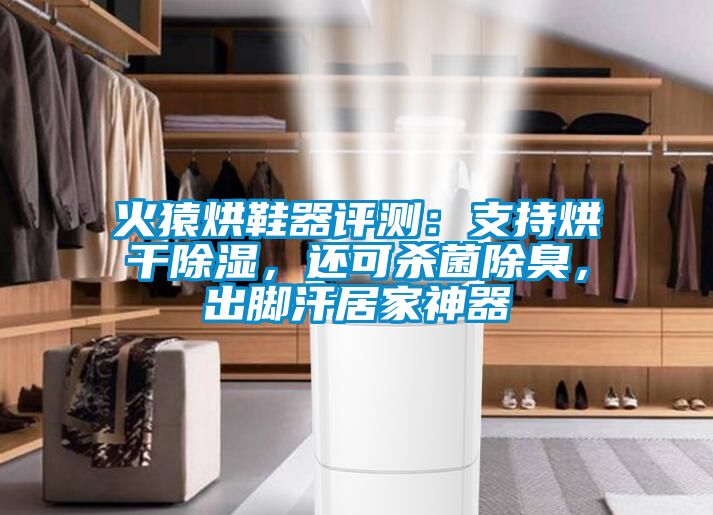 火猿烘鞋器評測：支持烘干除濕，還可殺菌除臭，出腳汗居家神器