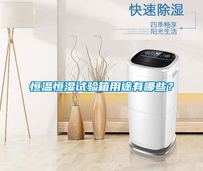 恒溫恒濕試驗箱用途有哪些？