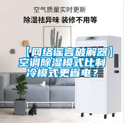 【網(wǎng)絡(luò)謠言破解器】空調(diào)除濕模式比制冷模式更省電?
