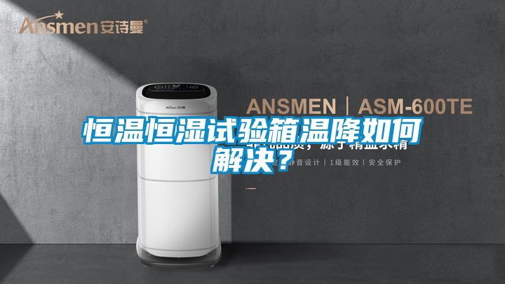 恒溫恒濕試驗(yàn)箱溫降如何解決？