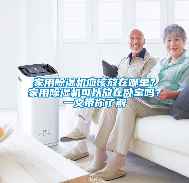 家用除濕機(jī)應(yīng)該放在哪里？家用除濕機(jī)可以放在臥室嗎？一文帶你了解