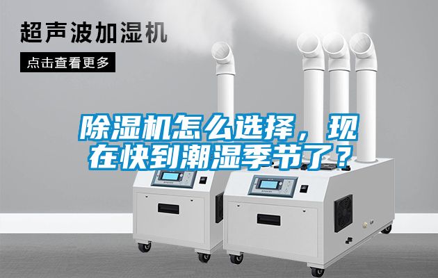 除濕機(jī)怎么選擇，現(xiàn)在快到潮濕季節(jié)了？