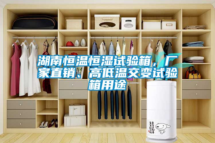 湖南恒溫恒濕試驗(yàn)箱，廠家直銷、高低溫交變試驗(yàn)箱用途
