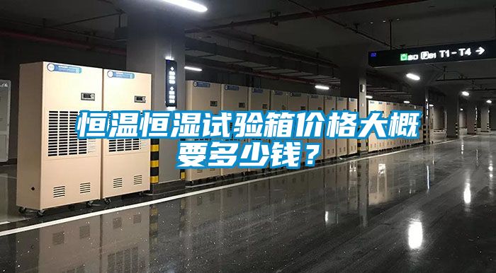 恒溫恒濕試驗(yàn)箱價(jià)格大概要多少錢？