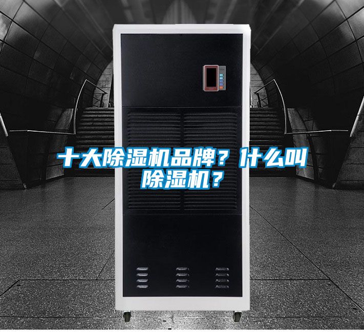 十大除濕機(jī)品牌？什么叫除濕機(jī)？