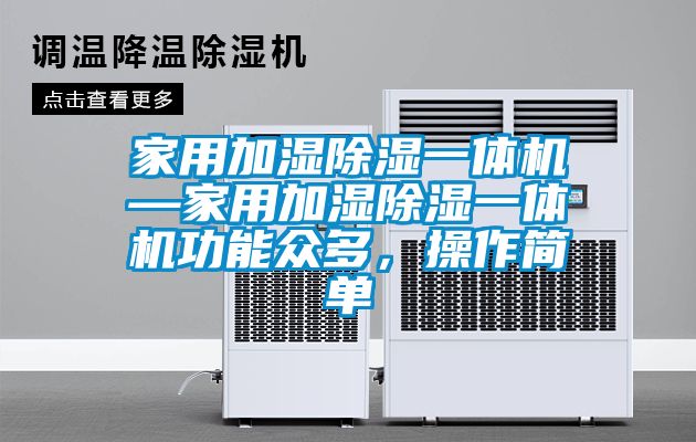 家用加濕除濕一體機—家用加濕除濕一體機功能眾多，操作簡單
