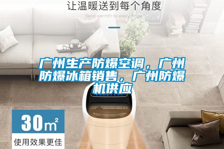廣州生產(chǎn)防爆空調(diào)，廣州防爆冰箱銷售，廣州防爆機供應(yīng)