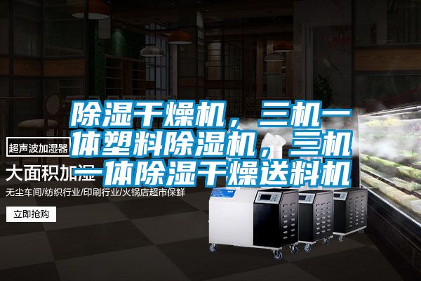 除濕干燥機，三機一體塑料除濕機，三機一體除濕干燥送料機