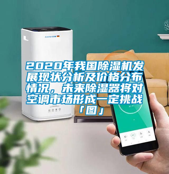 2020年我國(guó)除濕機(jī)發(fā)展現(xiàn)狀分析及價(jià)格分布情況，未來(lái)除濕器將對(duì)空調(diào)市場(chǎng)形成一定挑戰(zhàn)「圖」