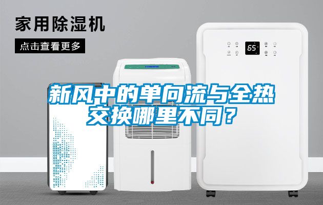 新風(fēng)中的單向流與全熱交換哪里不同？