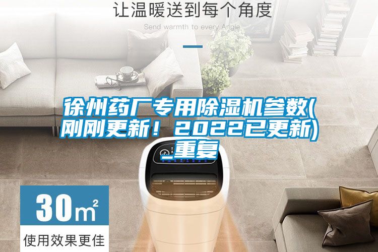 徐州藥廠專用除濕機參數(剛剛更新！2022已更新)_重復