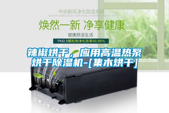 辣椒烘干，應用高溫熱泵烘干除濕機-[集木烘干]