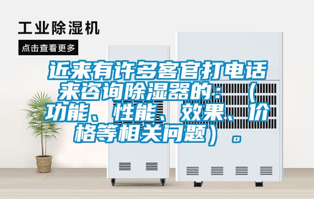 近來(lái)有許多客官打電話來(lái)咨詢除濕器的：（功能、性能、效果、價(jià)格等相關(guān)問(wèn)題）。