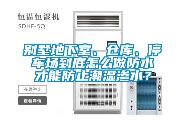 別墅地下室、倉庫、停車場到底怎么做防水才能防止潮濕滲水？