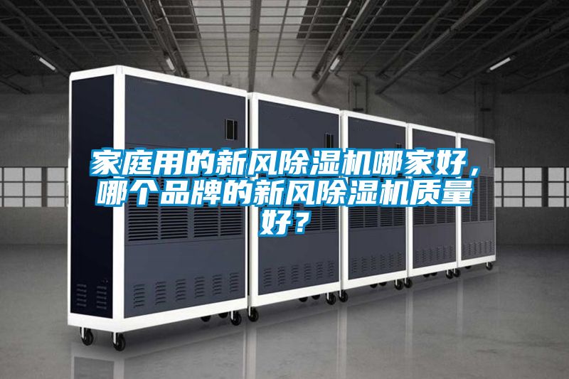 家庭用的新風(fēng)除濕機(jī)哪家好，哪個(gè)品牌的新風(fēng)除濕機(jī)質(zhì)量好？