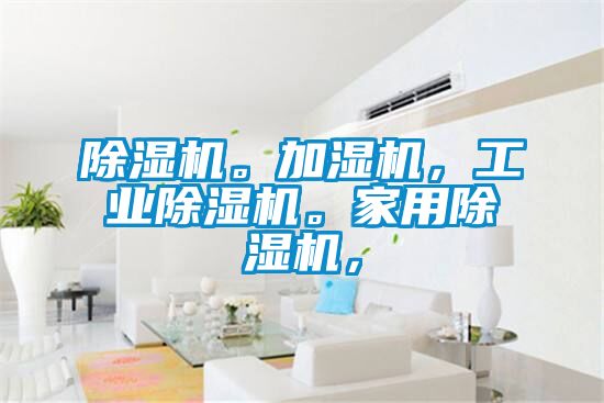 除濕機(jī)。加濕機(jī)，工業(yè)除濕機(jī)。家用除濕機(jī)，