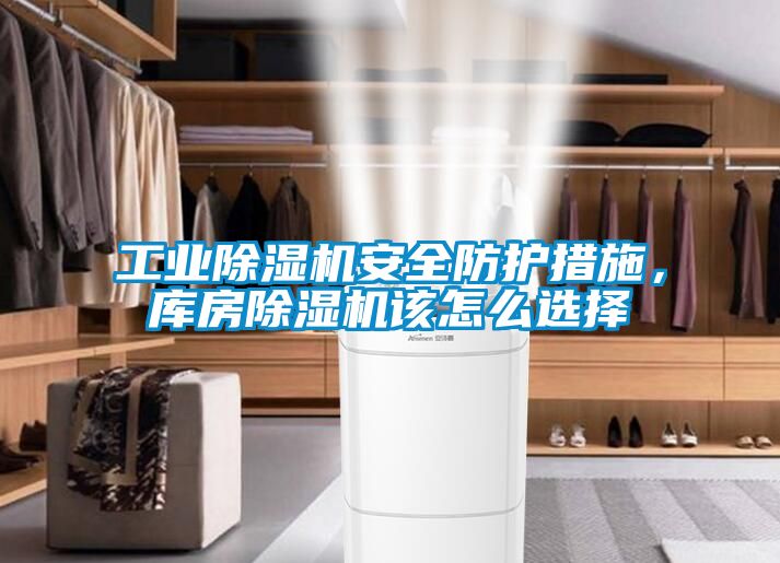 工業(yè)除濕機(jī)安全防護(hù)措施，庫房除濕機(jī)該怎么選擇